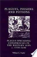 Plagues, Poisons, and Potions: Plague-spreading Conspiracies in the Western Alps, C. 1530-1640 by William G. Naphy