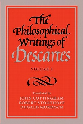 The Philosophical Writings of Descartes: Volume 1 by René Descartes