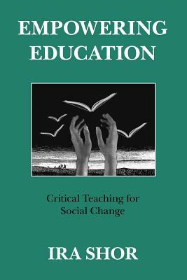 Empowering Education: Critical Teaching for Social Change by Ira Shor