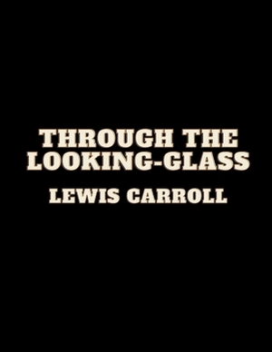 Through the Looking-Glass by Lewis Carroll