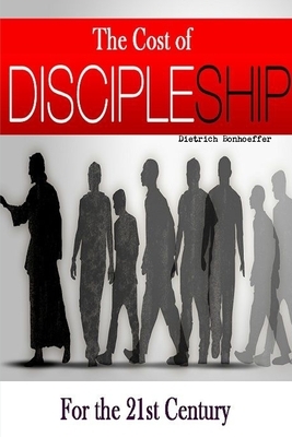 The Cost of Discipleship-For the 21st Century by Dietrich Bonhoeffer