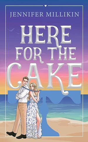 Here For The Cake by Jennifer Millikin