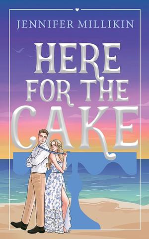 Here For The Cake by Jennifer Millikin