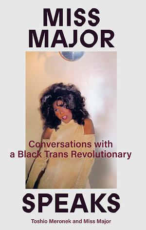 Miss Major Speaks: Conversations with a Black Trans Revolutionary by Miss Major Griffin-Gracy