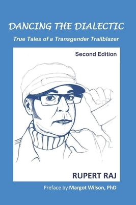 Dancing the Dialectic: True Tales of a Transgender Trailblazer by Rupert Raj