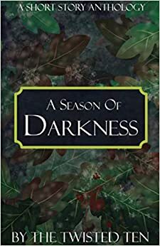 A Season of Darkness: A Short Story Anthology by Hannah R. Palmer, Emily Olivieri, Don White, C.R. Armstrong, Danny Ranger, Victoria Wren, C.R Armstrong, Kent Shawn, Orla Hart, Candace Teague, Bethany Votaw