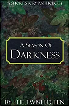 A Season of Darkness: A Short Story Anthology by Hannah R. Palmer, Emily Olivieri, Kent Shawn, C.R. Armstrong, Candace Teague, Victoria Wren, Bethany Votaw, C.R Armstrong, Don White, Danny Ranger, Orla Hart