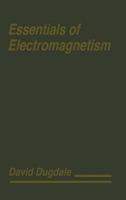 Essentials of Electromagnetism by David Dugdale