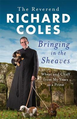 Bringing in the Sheaves: Wheat and Chaff from My Years as a Priest by Richard Coles
