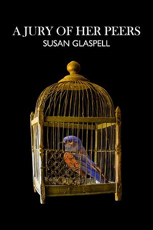 A Jury Of Her Peers: A Short Story by Susan Glaspell by Aeternum Classic Publishing House, Susan Glaspell, Susan Glaspell