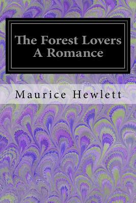 The Forest Lovers A Romance by Maurice Hewlett