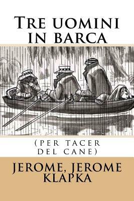 Tre uomini in barca: (per tacer del cane) by Jerome K. Jerome