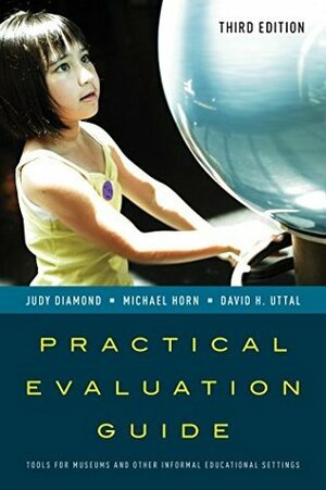 Practical Evaluation Guide: Tools for Museums and Other Informal Educational Settings, Third Edition by Michael Horn, David H Uttal, Judy Diamond