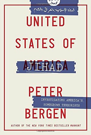 United States of Jihad: Investigating America's Homegrown Terrorists by Peter L. Bergen