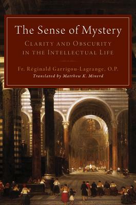 The Sense of Mystery: Clarity and Obscurity in the Intellectual Life by Raeginald Garrigou-Lagrange