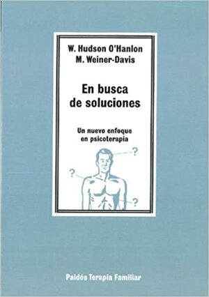 En Busca De Soluciones/ In Search of Solutions: Un Nuevo Enfoque En Psicoterapia / a New Direction in Psychotherapy by William Hudson O'Hanlon, Michele Weiner-Davis