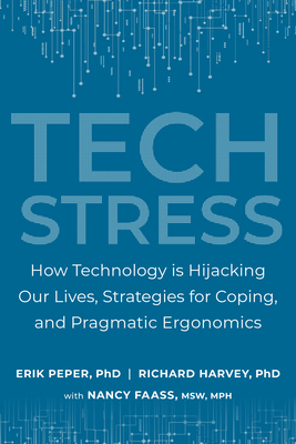 Tech Stress: How Technology Is Hijacking Our Lives, Strategies for Coping, and Pragmatic Ergonomics by Nancy Faass Msw Mph, Erik Peper, Richard Harvey Ph. D.