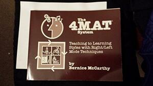 The 4mat System: Teaching to Learning Styles with Right-Left Mode Techniques by Bernice McCarthy