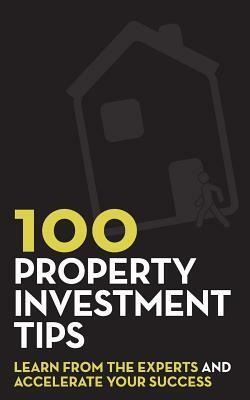 100 Property Investment Tips: Learn from the experts and accelerate your success by Rob Bence, Rob Dix