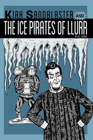 Kirk Sandblaster and the Ice Pirates of Llurr (Kirk Sandblaster #2) by Oli Jacobs