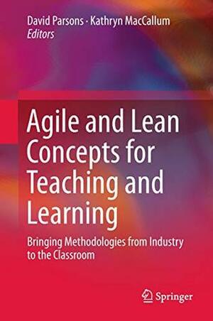 Agile and Lean Concepts for Teaching and Learning: Bringing Methodologies from Industry to the Classroom by Kathryn MacCallum, David Parsons