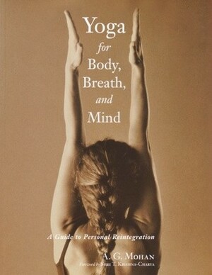 Yoga for Body, Breath, and Mind: A Guide to Personal Reintegration by Shri T. Krishna-Charya, A.G. Mohan