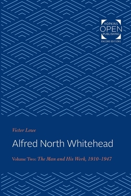 Alfred North Whitehead: The Man and His Work: 1910-1947 by Victor Lowe