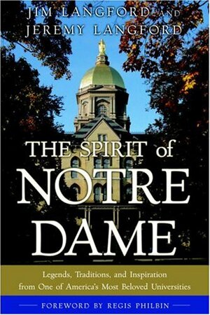 The Spirit of Notre Dame: Legends, Traditions, and Inspiration from One of America#s Most Beloved Universities by Jeremy Langford