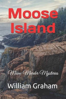 Moose Island: Maine Murder Mysteries by William Graham