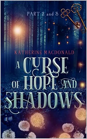 A Curse of Hope and Shadows: Part 2 and 3 by Katherine Macdonald