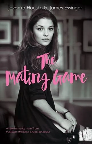 The Mating Game: A new romance novel from the British Women's Chess Champion by Jovanka Houska