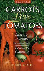 Carrots Love Tomatoes & Roses Love Garlic: Secrets of Companion Planting for Successful Gardening by Louise Riotte