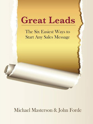 Great Leads: The Six Easiest Ways To Start Any Sales Message by Michael Masterson, John Forde