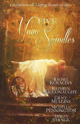 Five Magic Spindles by Kathryn McConaughy, Grace Mullins, Michelle Pennington