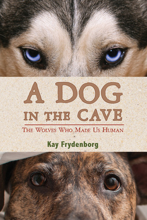 A Dog in the Cave: The Wolves Who Made Us Human by Kay Frydenborg