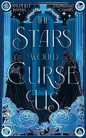 The Stars Would Curse Us by Stephanie Combs, Valerie Rivers