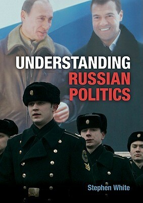 Understanding Russian Politics by Stephen White