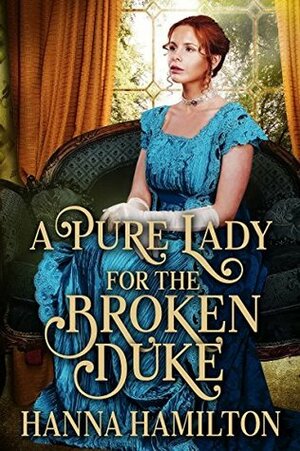 A Pure Lady for the Broken Duke by Hanna Hamilton
