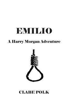 Emilio: A Harry Morgan Adventure by Clabe Polk
