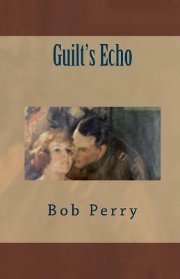 Guilt's Echo by Bob Perry