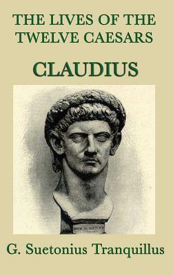 The Lives of the Twelve Caesars -Claudius- by G. Suetonius Tranquillus