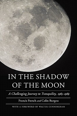 In the Shadow of the Moon: A Challenging Journey to Tranquility, 1965-1969 by Francis French, Colin Burgess