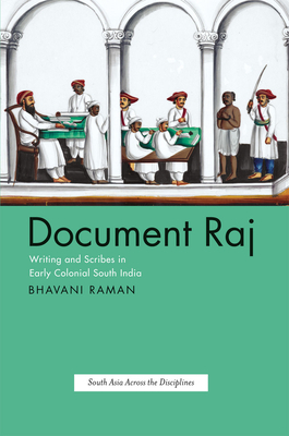 Document Raj: Writing and Scribes in Early Colonial South India by Bhavani Raman