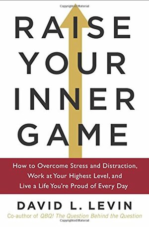 Raise Your Inner Game by David L. Levin