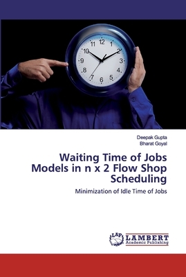 Waiting Time of Jobs Models in n x 2 Flow Shop Scheduling by Bharat Goyal, Deepak Gupta