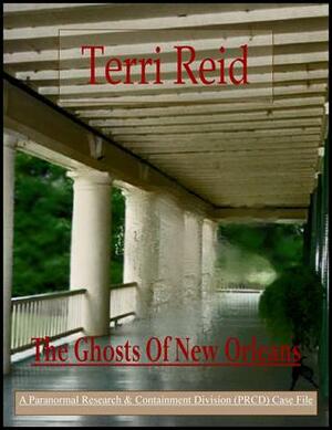 The Ghosts Of New Orleans; A Paranormal Research & Containment Division (PRCD) Case File by Terri Reid