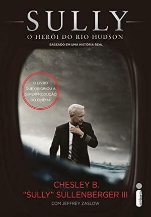 Sully: O herói do rio Hudson by Jeffrey Zaslow, Chesley B. Sullenberger