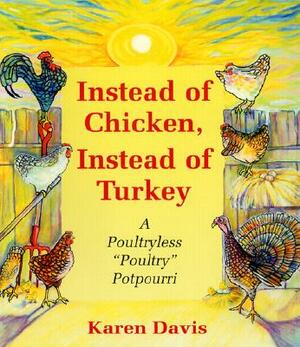 Instead of Chicken, Instead of Turkey: A Poultryless " Poultry " Potpourri by Karen Davis