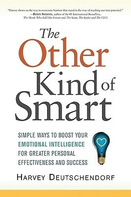 The Other Kind of Smart: Simple Ways to Boost Your Emotional Intelligence for Greater Personal Effectiveness and Success by Harvey Deutschendorf