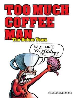 Too Much Coffee Man: The Before Years by Shannon Wheeler